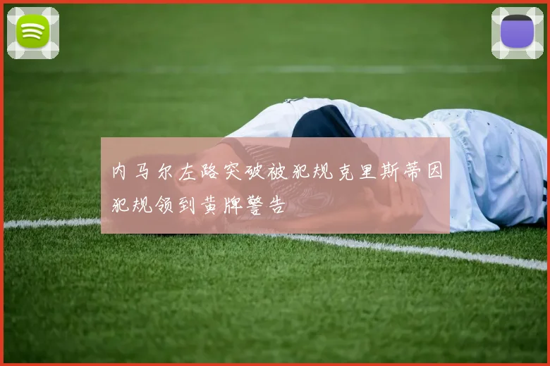 内马尔左路突破被犯规克里斯蒂因犯规领到黄牌警告